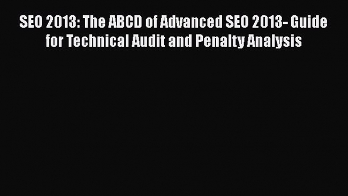 [Read book] SEO 2013: The ABCD of Advanced SEO 2013- Guide for Technical Audit and Penalty