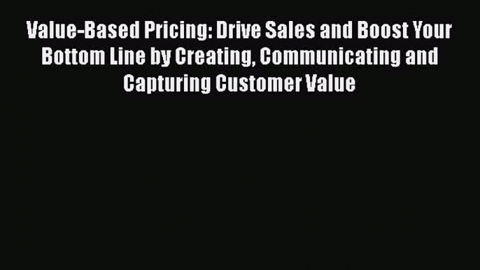 [Read book] Value-Based Pricing: Drive Sales and Boost Your Bottom Line by Creating Communicating