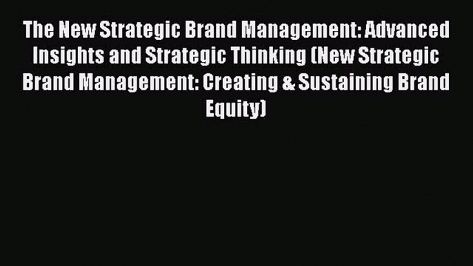 [Read book] The New Strategic Brand Management: Advanced Insights and Strategic Thinking (New