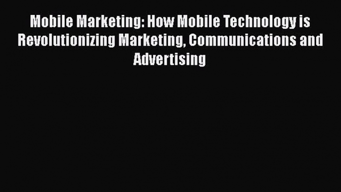 [Read book] Mobile Marketing: How Mobile Technology is Revolutionizing Marketing Communications