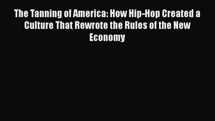 [Read book] The Tanning of America: How Hip-Hop Created a Culture That Rewrote the Rules of