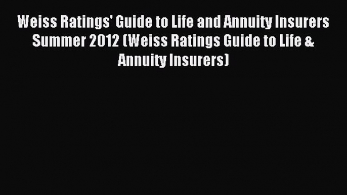 Read Weiss Ratings' Guide to Life and Annuity Insurers Summer 2012 (Weiss Ratings Guide to