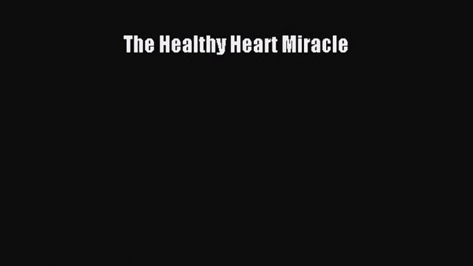 [PDF] The Healthy Heart Miracle Download Online