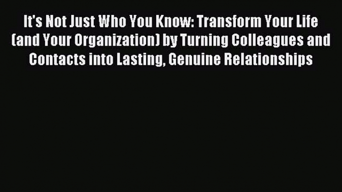 Read It's Not Just Who You Know: Transform Your Life (and Your Organization) by Turning Colleagues