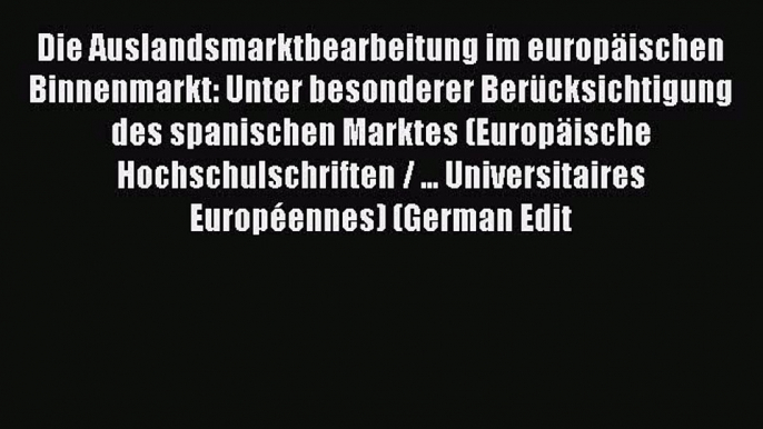 Read Die Auslandsmarktbearbeitung im europäischen Binnenmarkt: Unter besonderer Berücksichtigung