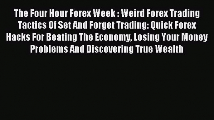 Read The Four Hour Forex Week : Weird Forex Trading Tactics Of Set And Forget Trading: Quick