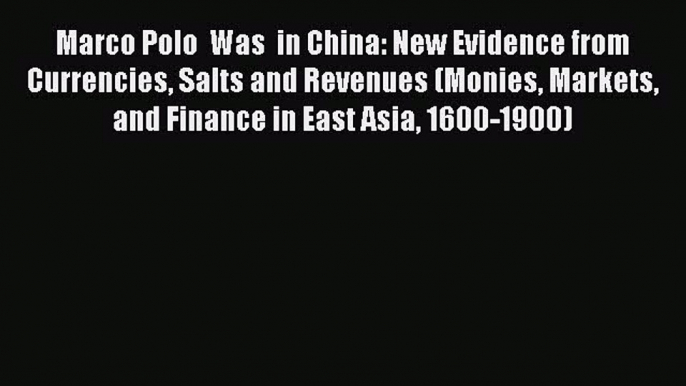 Read Marco Polo  Was  in China: New Evidence from Currencies Salts and Revenues (Monies Markets