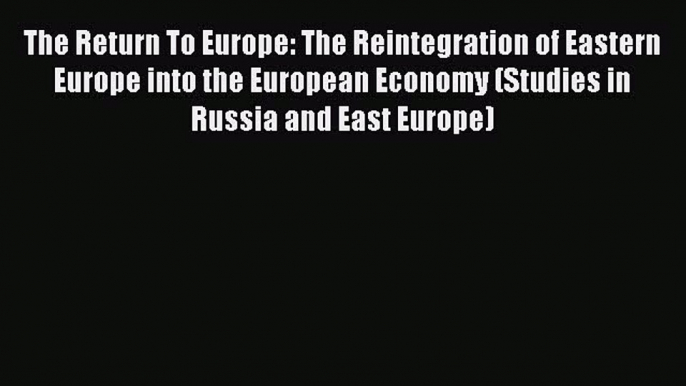 Read The Return To Europe: The Reintegration of Eastern Europe into the European Economy (Studies