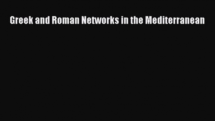 Read Greek and Roman Networks in the Mediterranean Ebook Free