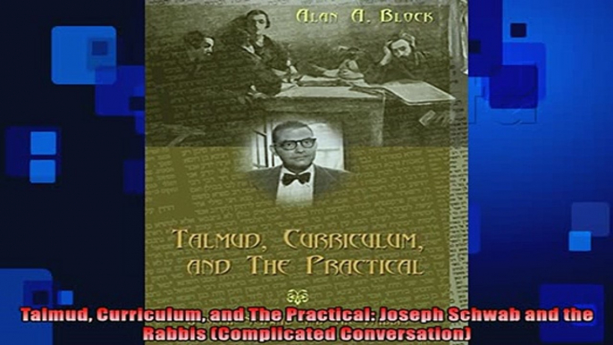 FREE DOWNLOAD  Talmud Curriculum and The Practical Joseph Schwab and the Rabbis Complicated  BOOK ONLINE