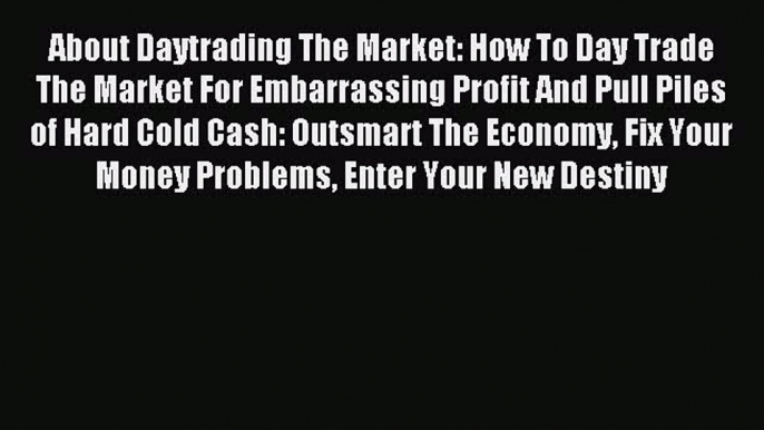 Read About Daytrading The Market: How To Day Trade The Market For Embarrassing Profit And Pull