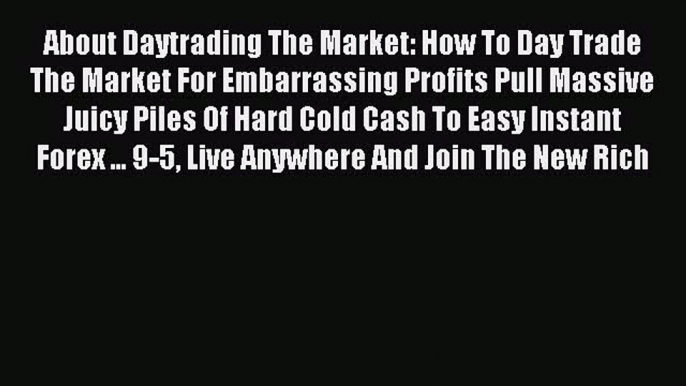 Read About Daytrading The Market: How To Day Trade The Market For Embarrassing Profits Pull