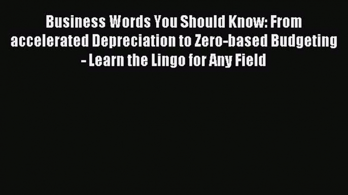 Read Business Words You Should Know: From accelerated Depreciation to Zero-based Budgeting