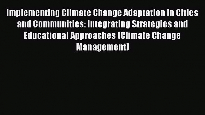 Read Implementing Climate Change Adaptation in Cities and Communities: Integrating Strategies