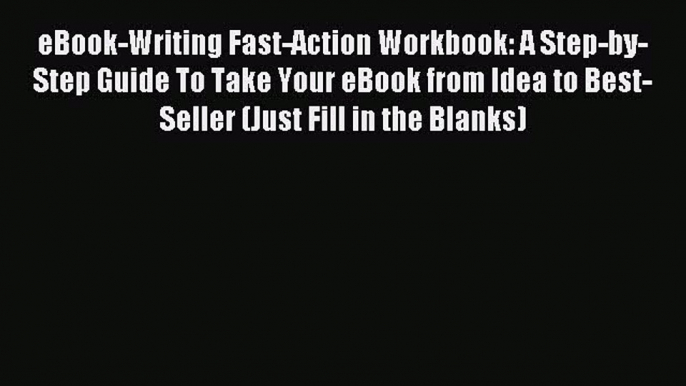 Read eBook-Writing Fast-Action Workbook: A Step-by-Step Guide To Take Your eBook from Idea