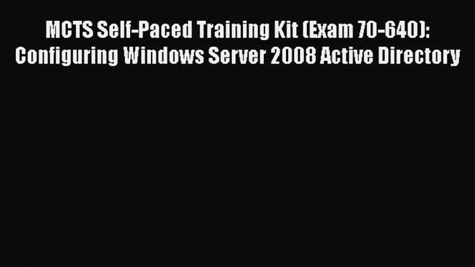 [PDF] MCTS Self-Paced Training Kit (Exam 70-640): Configuring Windows Server 2008 Active Directory