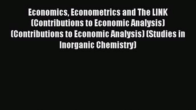 Read Economics Econometrics and The LINK (Contributions to Economic Analysis) (Contributions