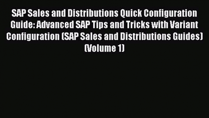 Read SAP Sales and Distributions Quick Configuration Guide: Advanced SAP Tips and Tricks with