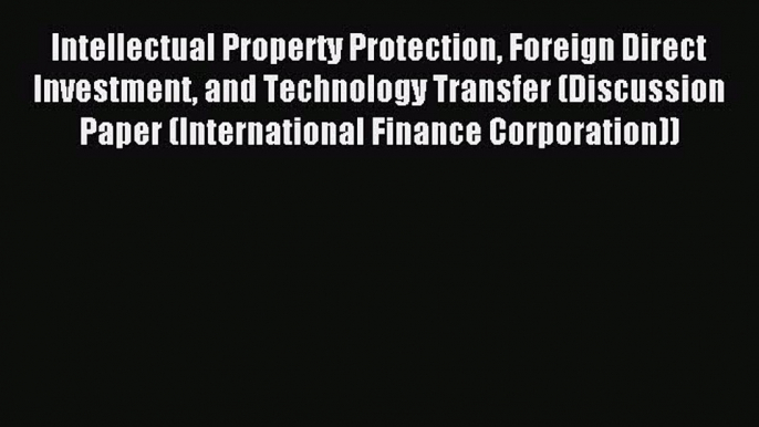 Read Intellectual Property Protection Foreign Direct Investment and Technology Transfer (Discussion