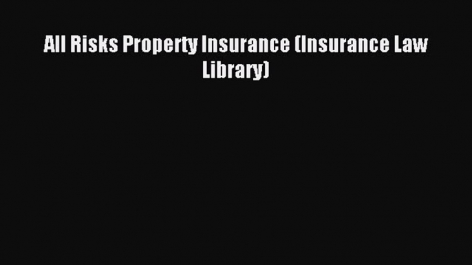 Read All Risks Property Insurance (Insurance Law Library) Ebook Free