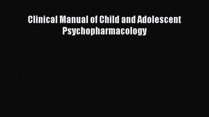 Download Clinical Manual of Child and Adolescent Psychopharmacology PDF Free