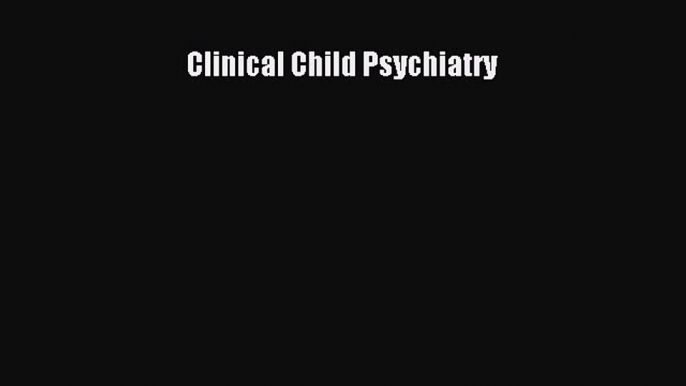 Read Clinical Child Psychiatry Ebook Free