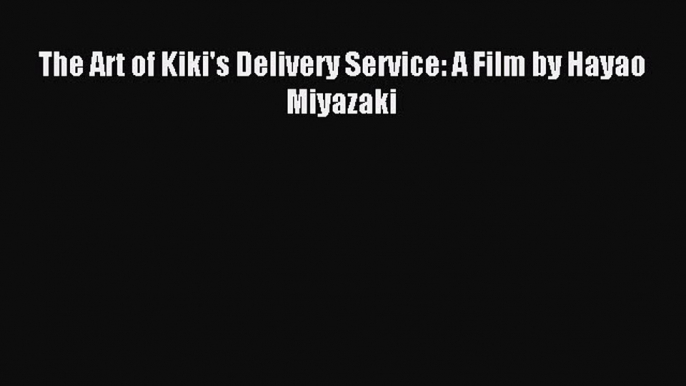 [Download PDF] The Art of Kiki's Delivery Service: A Film by Hayao Miyazaki Read Free