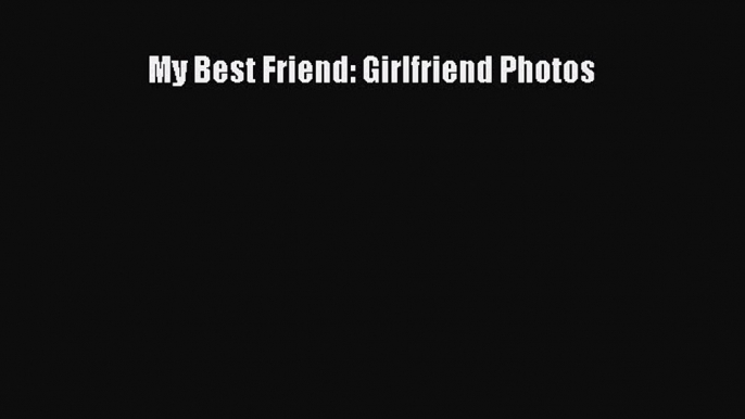[PDF] My Best Friend: Girlfriend Photos Download Online