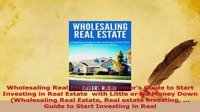 PDF  Wholesaling Real Estate A Beginners Guide to Start Investing in Real Estate  with Little Download Online