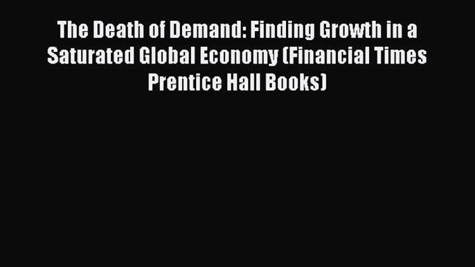 [Read book] The Death of Demand: Finding Growth in a Saturated Global Economy (Financial Times