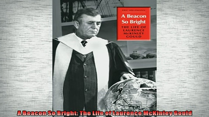 Free PDF Downlaod  A Beacon So Bright The Life of Laurence McKinley Gould  DOWNLOAD ONLINE