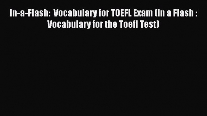 Read In-a-Flash:  Vocabulary for TOEFL Exam (In a Flash : Vocabulary for the Toefl Test) Ebook