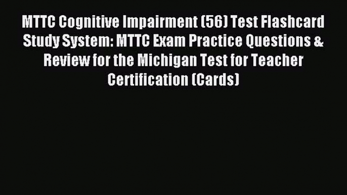 Read MTTC Cognitive Impairment (56) Test Flashcard Study System: MTTC Exam Practice Questions