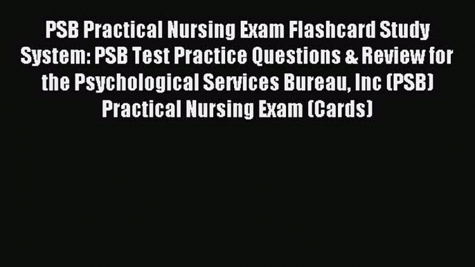 Read PSB Practical Nursing Exam Flashcard Study System: PSB Test Practice Questions & Review