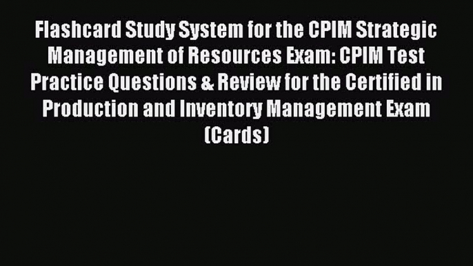 Read Flashcard Study System for the CPIM Strategic Management of Resources Exam: CPIM Test