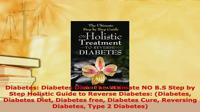 PDF  Diabetes Diabetes Diet The Ultimate NO BS Step by Step Holistic Guide to Reverse Download Online