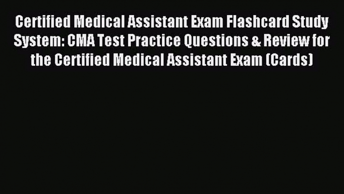 Read Certified Medical Assistant Exam Flashcard Study System: CMA Test Practice Questions &