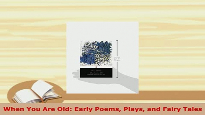 Download  When You Are Old Early Poems Plays and Fairy Tales  EBook