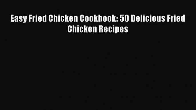 [PDF] Easy Fried Chicken Cookbook: 50 Delicious Fried Chicken Recipes Free PDF