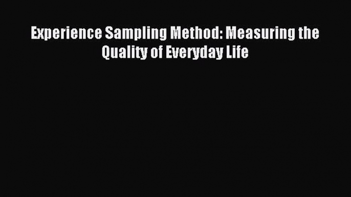 Read Experience Sampling Method: Measuring the Quality of Everyday Life Ebook Free