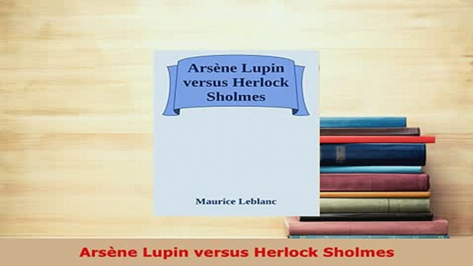 PDF  Arsène Lupin versus Herlock Sholmes Read Full Ebook