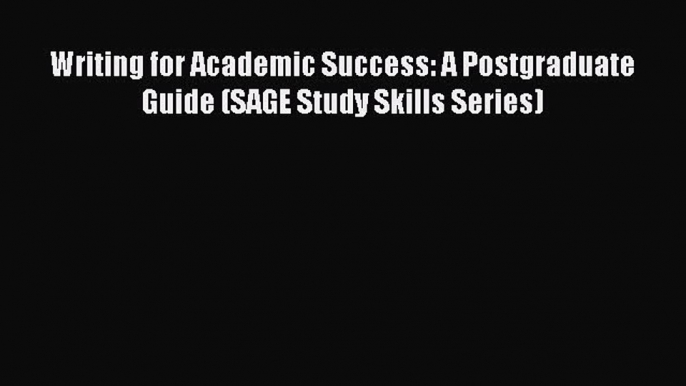 Read Writing for Academic Success: A Postgraduate Guide (SAGE Study Skills Series) Ebook Free