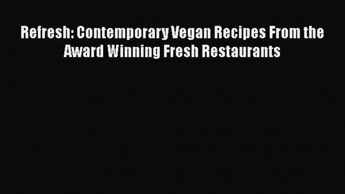 [DONWLOAD] Refresh: Contemporary Vegan Recipes From the Award Winning Fresh Restaurants  Full