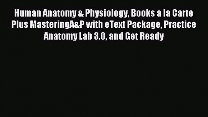 Read Human Anatomy & Physiology Books a la Carte Plus MasteringA&P with eText Package Practice