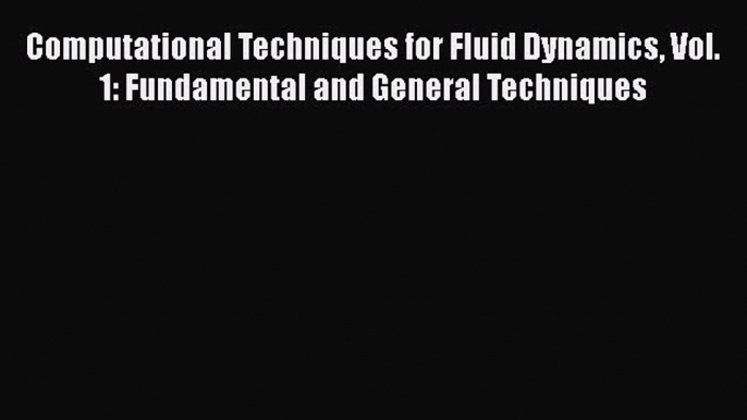 [DONWLOAD] Computational Techniques for Fluid Dynamics Vol. 1: Fundamental and General Techniques