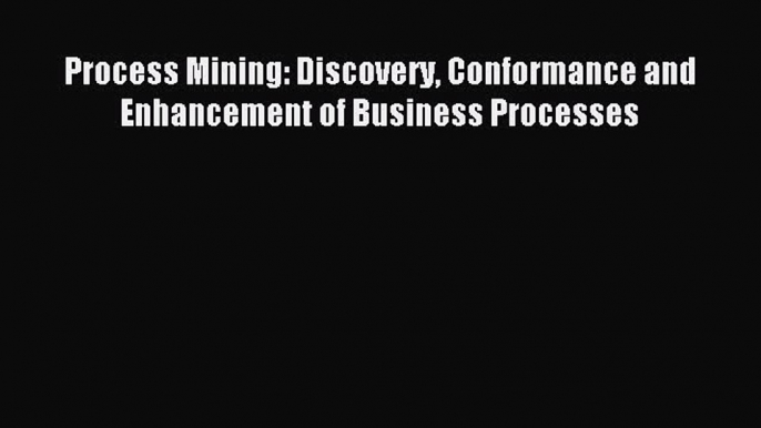 Read Process Mining: Discovery Conformance and Enhancement of Business Processes Ebook Online