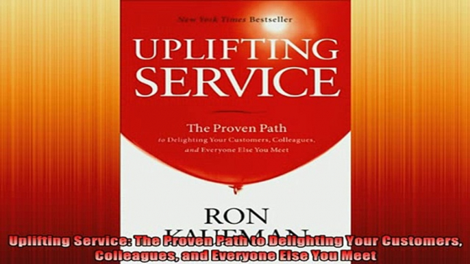 READ FREE Ebooks  Uplifting Service The Proven Path to Delighting Your Customers Colleagues and Everyone Full EBook