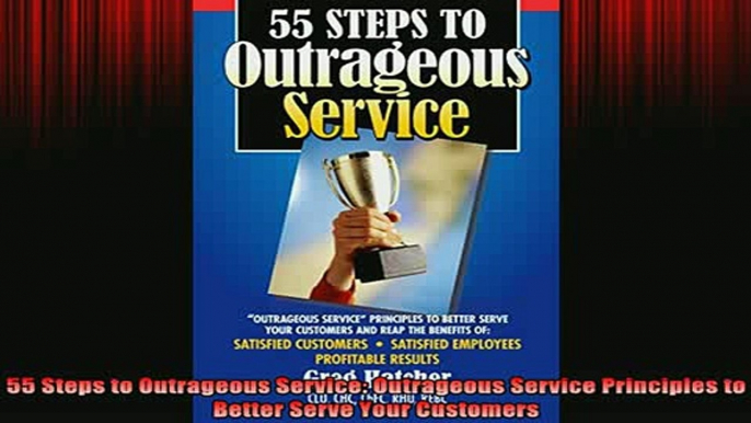 READ book  55 Steps to Outrageous Service Outrageous Service Principles to Better Serve Your Full EBook