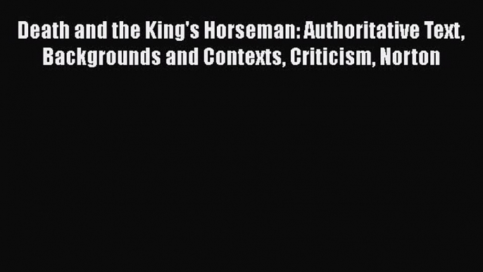 PDF Death and the King's Horseman: Authoritative Text Backgrounds and Contexts Criticism Norton