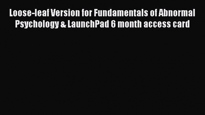 Read Loose-leaf Version for Fundamentals of Abnormal Psychology & LaunchPad 6 month access